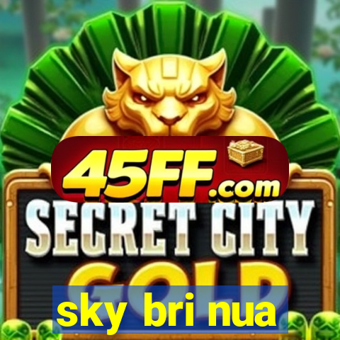 sky bri nua